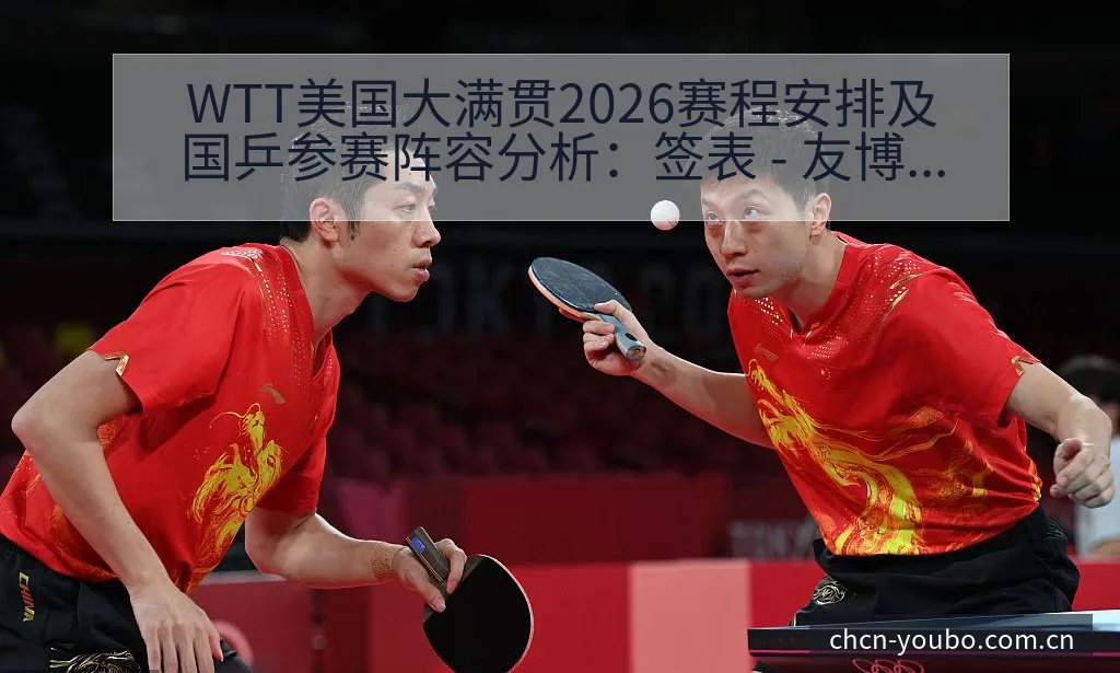 WTT美国大满贯2026赛程安排及国乒参赛阵容分析：签表 - 友博体育